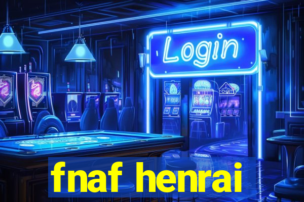 fnaf henrai